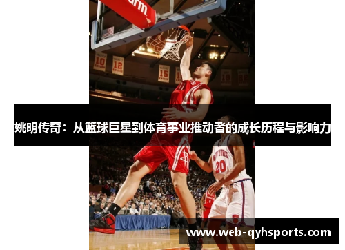 姚明传奇：从篮球巨星到体育事业推动者的成长历程与影响力