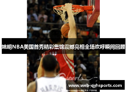 姚明NBA美国首秀精彩集锦震撼亮相全场欢呼瞬间回顾