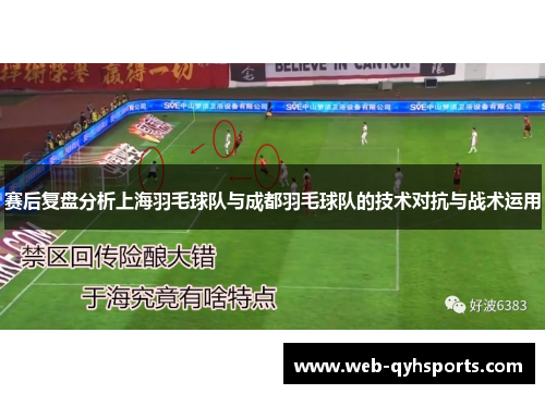 赛后复盘分析上海羽毛球队与成都羽毛球队的技术对抗与战术运用