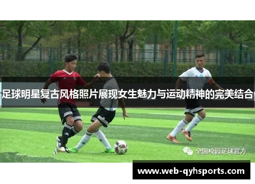 足球明星复古风格照片展现女生魅力与运动精神的完美结合