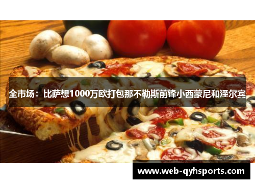全市场：比萨想1000万欧打包那不勒斯前锋小西蒙尼和泽尔宾